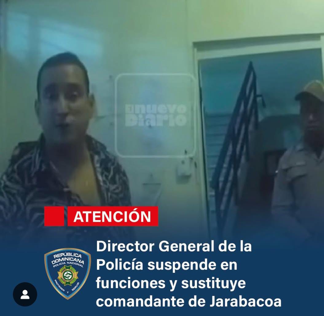 Director General de la Policía suspende en funciones y sustituye comandante de Jarabacoa.